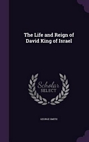 The Life And Reign Of David King Of Israel