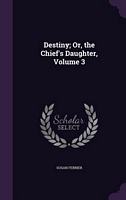 Destiny; Or, the Chief's Daughter, Volume 3