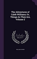The Adventures Of Caleb Williams; Or, Things As They Are, Volume 2