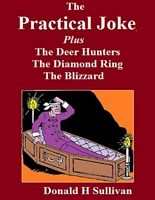 Cover of The Practical Joke Plus the Deer Hunters*the Blizzard*the Diamond Ring by Donald H. Sullivan