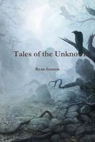 Cover of Tales of the Unknown by Ryan Somers
