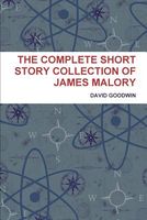 Cover of The Complete Short Story Collection of James Malory by David Goodwin