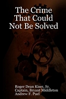Cover of The Crime That Could Not Be Solved by Roger Kiser
