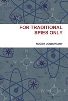 Cover of For Traditional Spies Only by Roger Londoniary