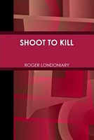 Cover of Shoot to Kill by Roger Londoniary