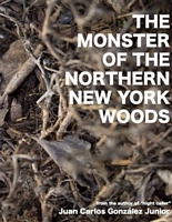 Cover of The Monster of the Northern New York Woods by Juan Carlos Gonzalez Jr.