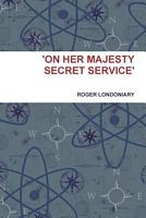 Cover of 'On Her Majesty Secret Service' by Roger Londoniary