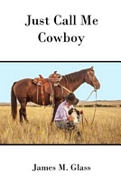 Cover of Just Call Me Cowboy by James M. Glass