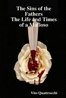 Sins of the Fathers the Life and Times of a Mafiosio