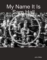 My Name It Is Sam Hall: And I Hate You One and All