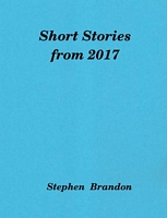 Cover of Short Stories from 2017 by Stephen Brandon