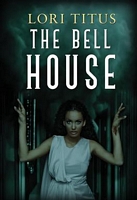 Cover of The Bell House by Lori Titus