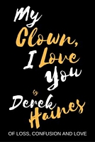 Cover of My Clown, I Love You by Derek Haines