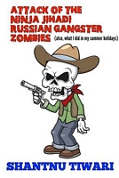 Attack of the Ninja Jihadi Russian Gangster Zombies (Also, What I did in my Summer Holidays)
