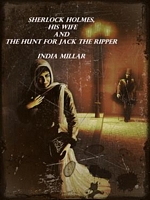 Sherlock Holmes, His Wife and the Hunt for Jack the Ripper
