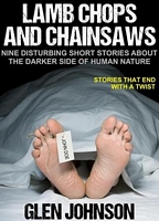 Lamb Chops and Chainsaws: Nine Disturbing Short Stories about the Darker Side of Human Nature.