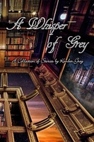 Cover of A Whisper of Grey - A Collection of Stories by Kimber Grey by Kimber Grey