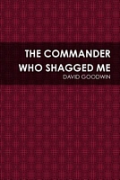 Cover of The Commander Who Shagged Me by David Goodwin