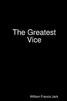 Cover of The Greatest Vice by William Francis Jack