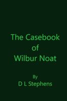 Cover of The Casebook of Wilbur Noat by D.L. Stephens