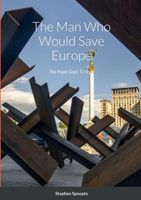 Cover of The Man Who Would Save Europe, The Pope Goes To Kyiv by Stephen Sposato
