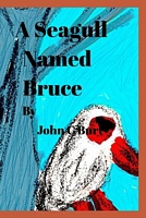 A Seagull Named Bruce by John C. Burt
