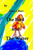 The Bird and the Water by John C. Burt