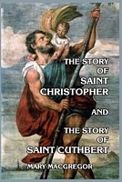 Cover of The Story Of Saint Christopher And The Story Of Saint Cuthbert by Mary MacGregor