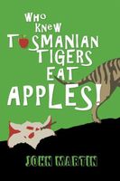 Cover of Who Knew Tasmanian Tigers Eat Apples! by John Martin