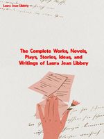 Cover of The Complete Works, Novels, Plays, Stories, Ideas, and Writings of Laura Jean Libbey by Laura Jean Libbey