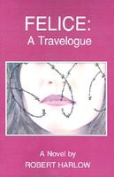 Cover of Felice: A Travelogue by Robert Harlow