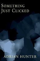 Cover of Something Just Clicked by Adrian Hunter