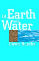 Cover of Of Earth and Water by Dawn Busche