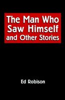 Cover of The Man Who Saw Himself and Other Stories by Ed Robison