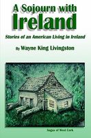 Cover of A Sojourn with Ireland: Stories of an American Living in Ireland by Wayne King Livingston
