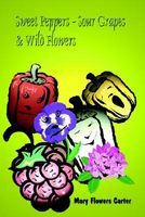 Sweet Peppers-Sour Grapes & Wild Flowers
