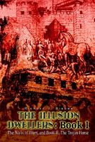 Cover of The Illusion Dwellers: Book I: The Walls of Ilium, and Book II, the Trojan Horse by Richard J. Bisbee