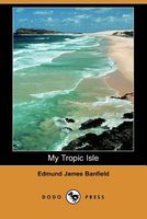 Cover of My Tropic Isle by E.J. Banfield / Edmund James Banfield