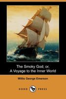 Cover of The Smoky God; or, a Voyage to the Inner World by Willis George Emerson