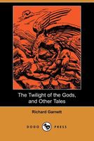 Cover of The Twilight Of The Gods, And Other Tales by Richard Garnett