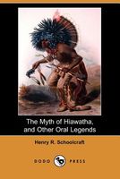 Cover of The Myth of Hiawatha, and Other Oral Legends by Henry Rowe Schoolcraft