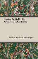 Digging for Gold, or, Adventures in California