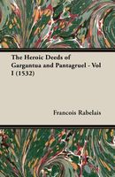 The Heroic Deeds of Gargantua and Pantagruel - Vol I