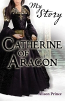 My Story: Catherine of Aragon