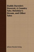 Daddy Darwin's Dovecot, A Country Tale; Melchior's Dream, And Other Tales