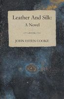 Cover of Leather And Silk by John Esten Cooke