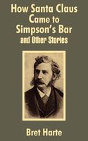 How Santa Claus Came to Simpson's Bar, & Other Stories