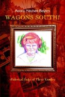 Cover of Wagons South!: Historical Saga of Three Families by Adora Mitchell Bayles
