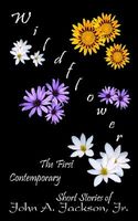 Cover of Wildflower Wildflower: The First Contemporary Short Stories of John A. Jackson, JR.the First Contemporary Short Stories of John A. Jackson, J by John A. Jackson Jr.