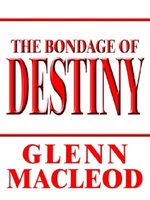 Cover of The Bondage of Destiny by Glenn Macleod